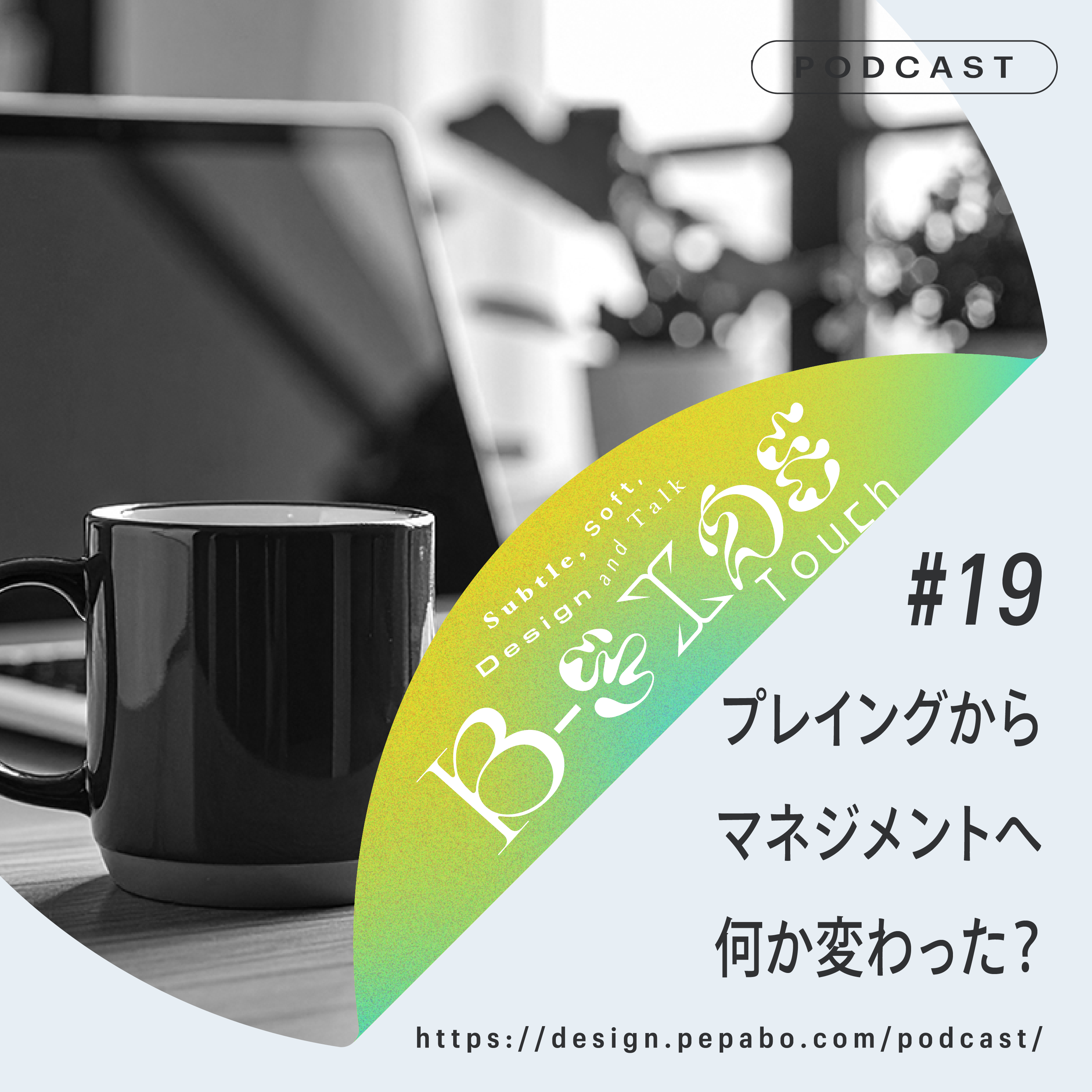 episode 19: プレーヤーからマネジメントへ何か変わった？