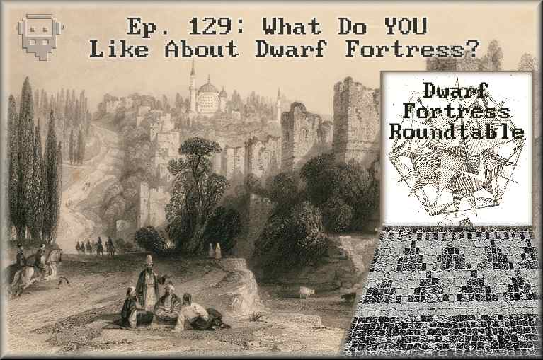 Ep. 129: What Do YOU Like About Dwarf Fortress?