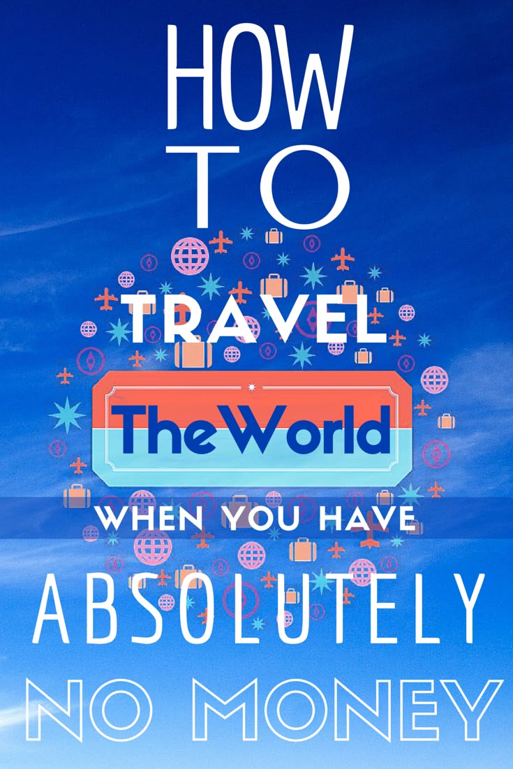 How To Travel The World When You Have Absolutely No Money (h
