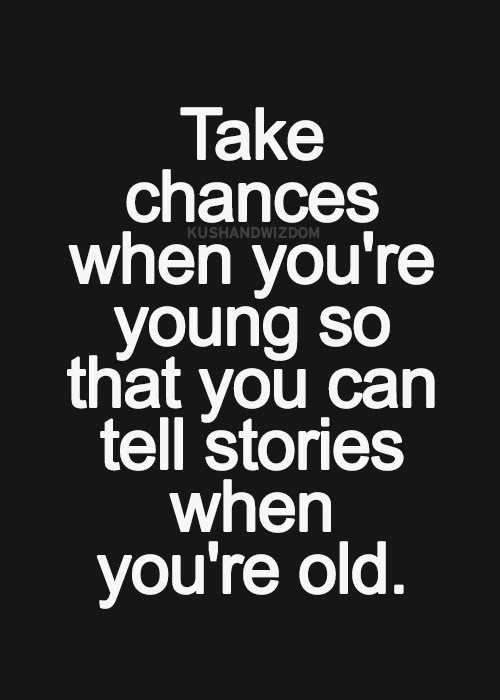 Take chances.