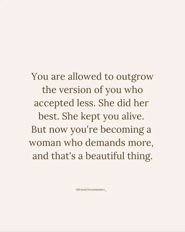 You’re allowed to grow, to change, and to want more for your