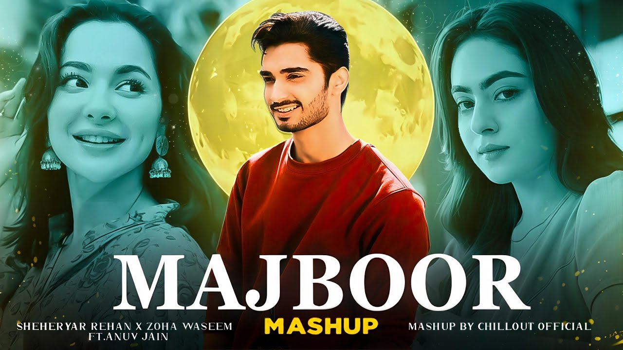 Majboor Mashup ft. Anuv Jain | Sheheryar Rehan x Zoha Waseem | Aditya R. | Latest Trending Mashup 