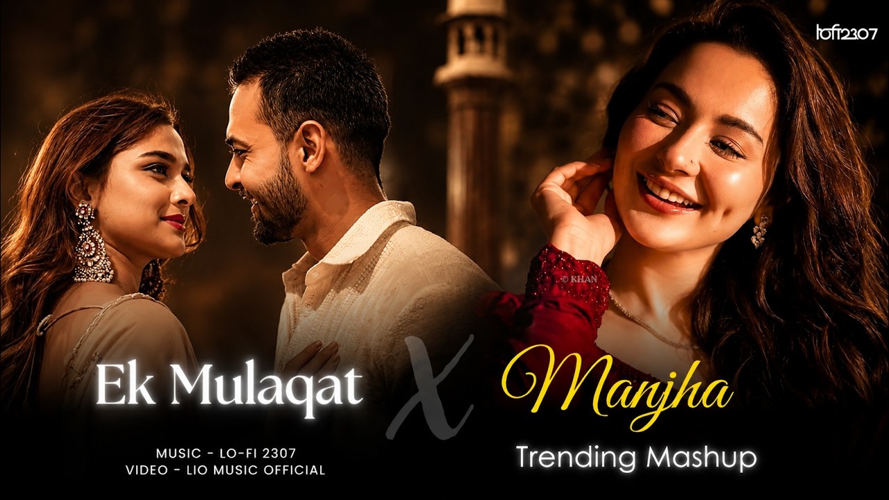 Ek Mulaqat X Manjha - Mashup (Full Version) Lo-fi 2307 | Vishal Mishra | Latest 4K Trending Mashup