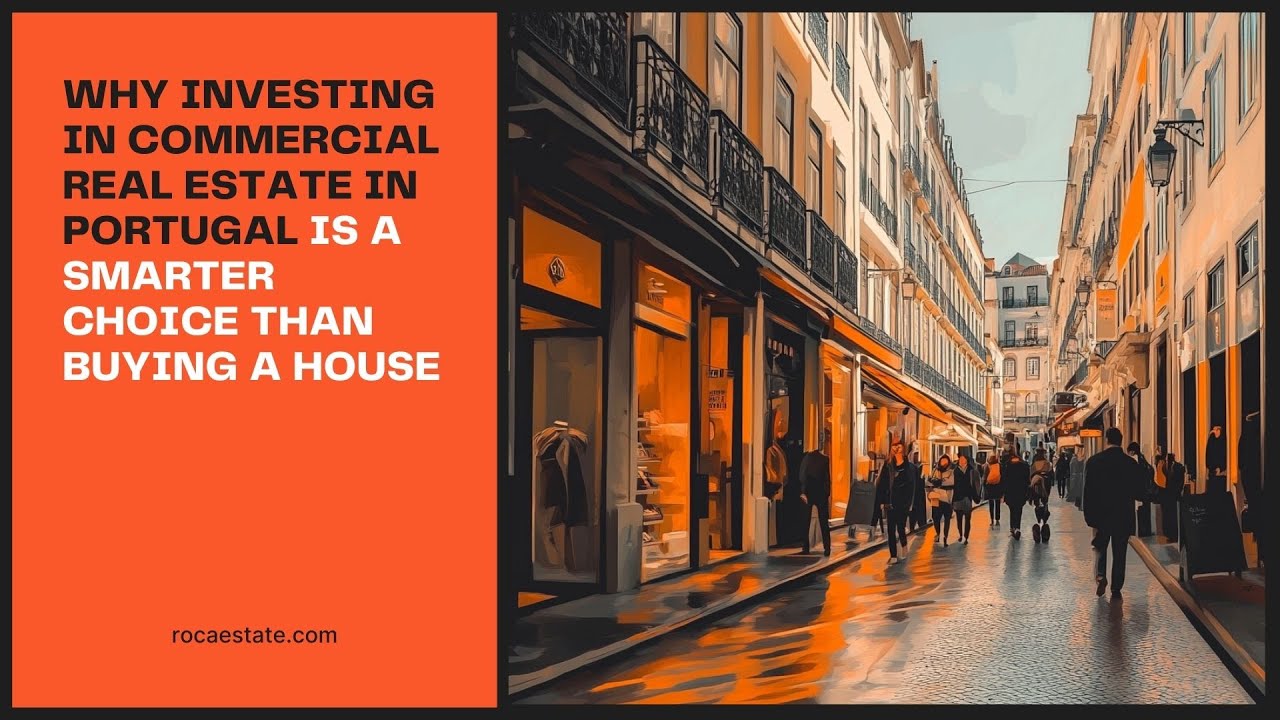 Why Investing in Commercial Real Estate in Portugal is a Smarter Choice Than Buying a House