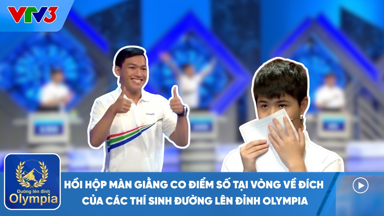 Hồi hộp màn giằng co điểm số của các thí sinh đường lên đỉnh Olympia vòng VỀ ĐÍCH