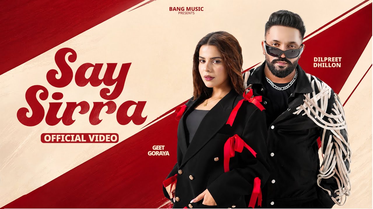 Say Sirra ( Official Video ) Dilpreet Dhillon Ft. Geet Goraya | Kiran Bajwa | Desi Crew | Bang Music
