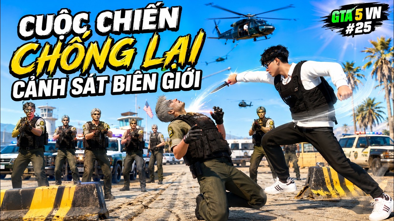 GTA 5 VN #26 Cuộc Chiến Chống Lại '' Cảnh Sát Biên Giới '' ... ÉP NGƯỜI QUÁ ĐÁNG VÀ CÁI KẾT !!!