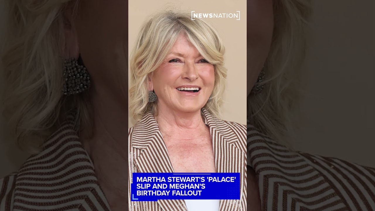 Martha Stewart's 'palace' slip and Meghan's birthday fallout