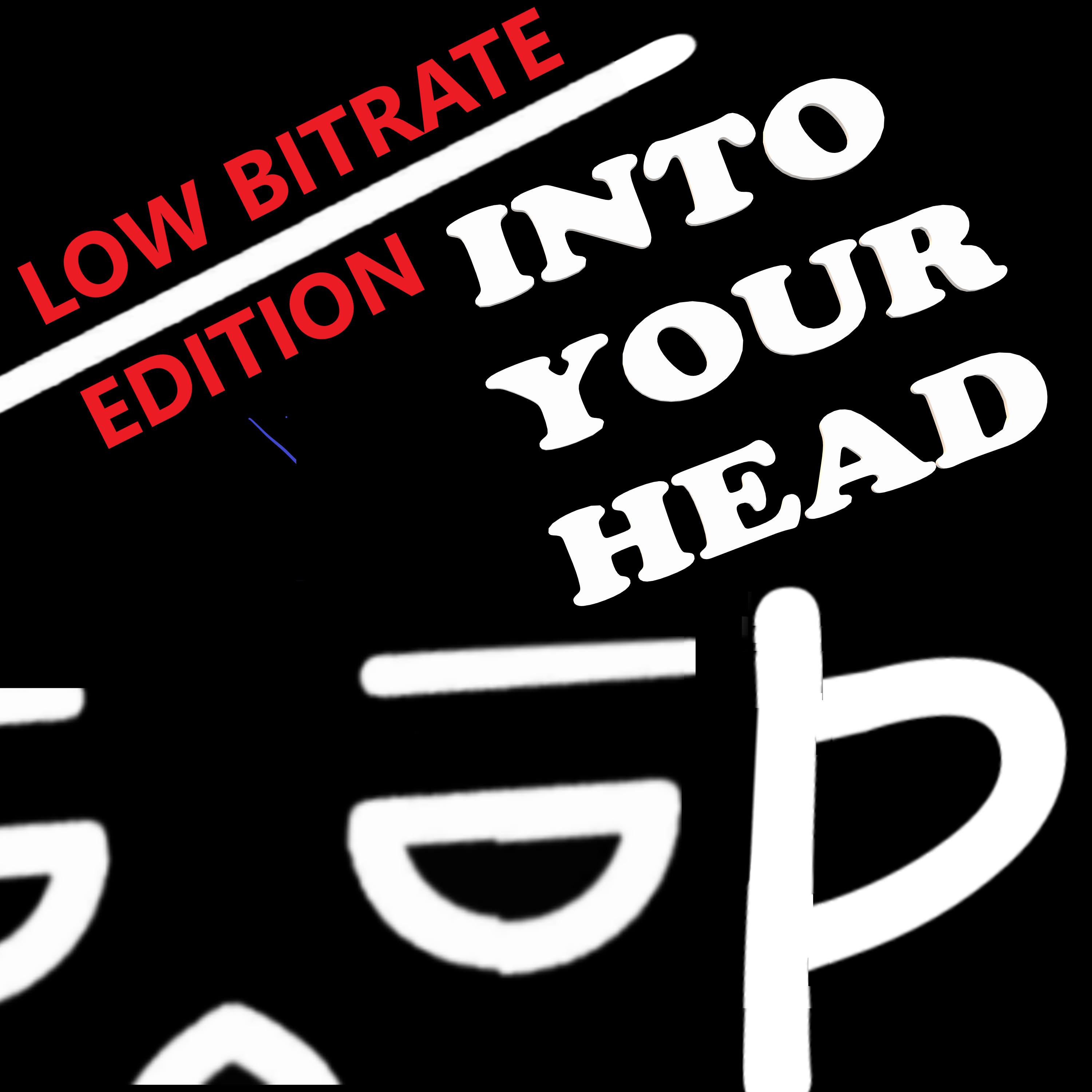 Into Your Head - Low Bitrate Edition