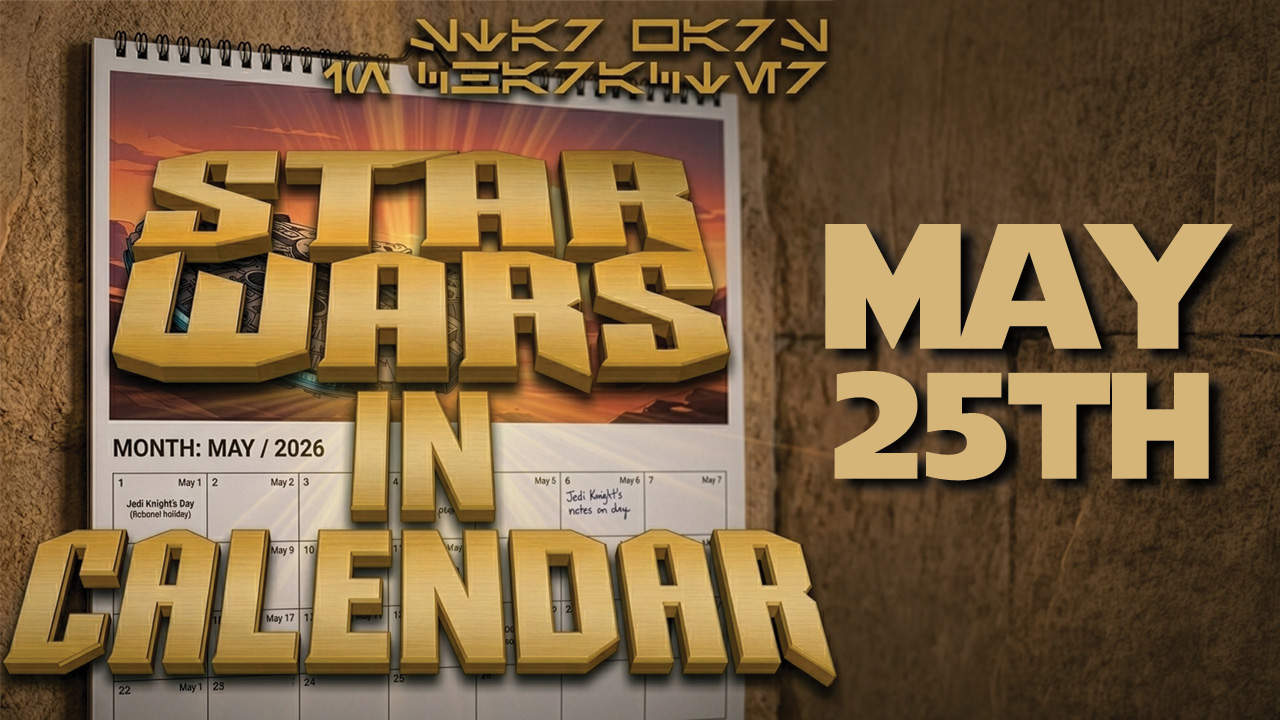 Star Wars In Calendar – May 25th