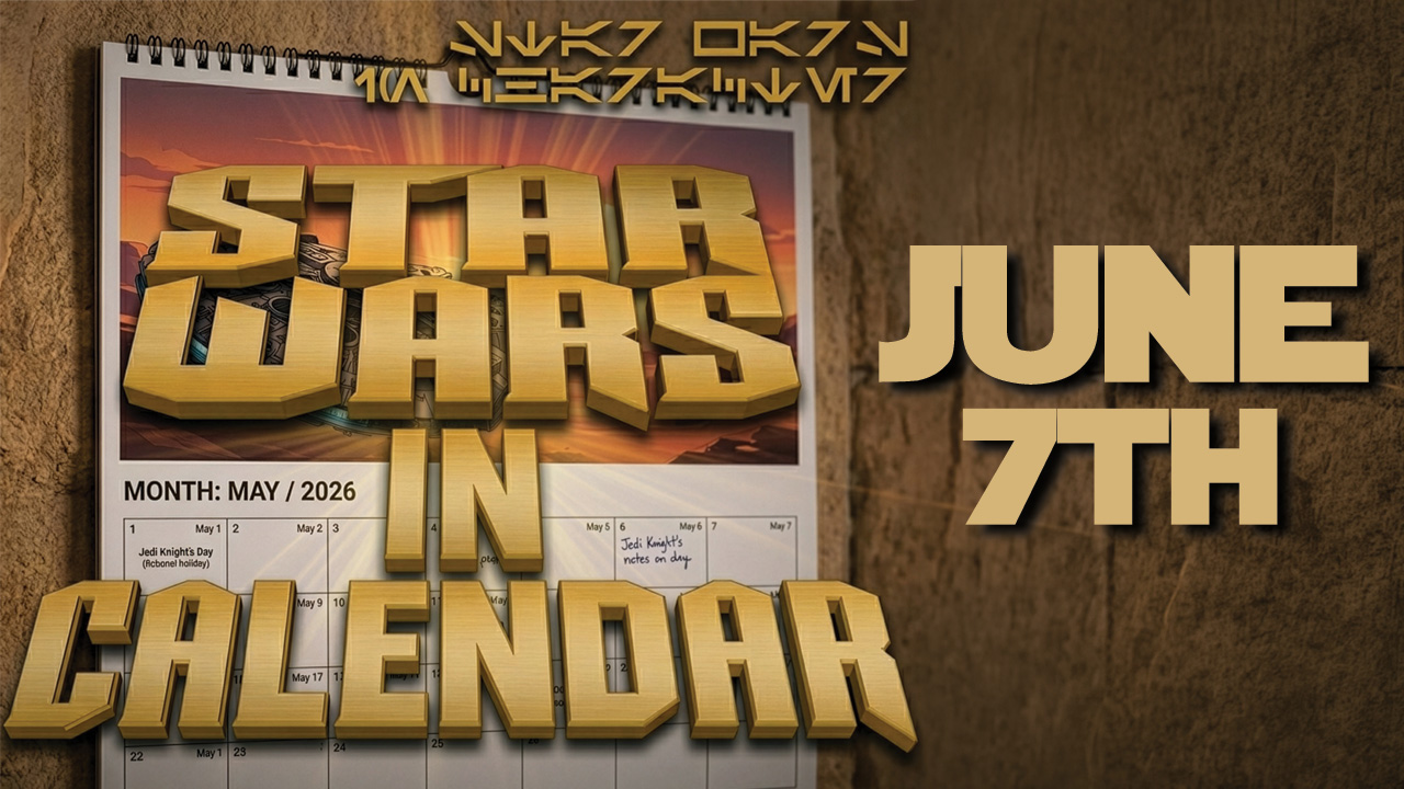 Star Wars In Calendar – June 7th