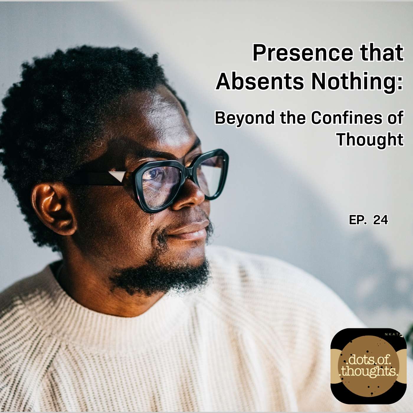 EP24: Presence that Absents Nothing: Beyond the Confines of Thought