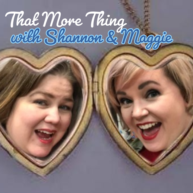 That More Thing with Shannon and Maggie