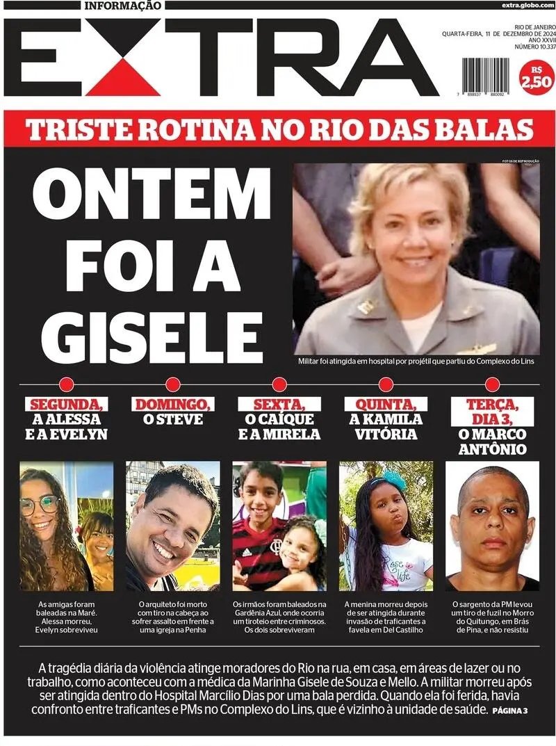 O @jornalextra destaca na capa de hoje (11): "Triste rotina no Rio das balas: ontem foi a Gisele". A médica Gisele Mendes, capitão de Mar e Guerra, morreu depois de ser atingida por uma bala perdida dentro do Hospital Naval Marcílio Dias, no Lins de Vasconcelos, nesta terça (10). 