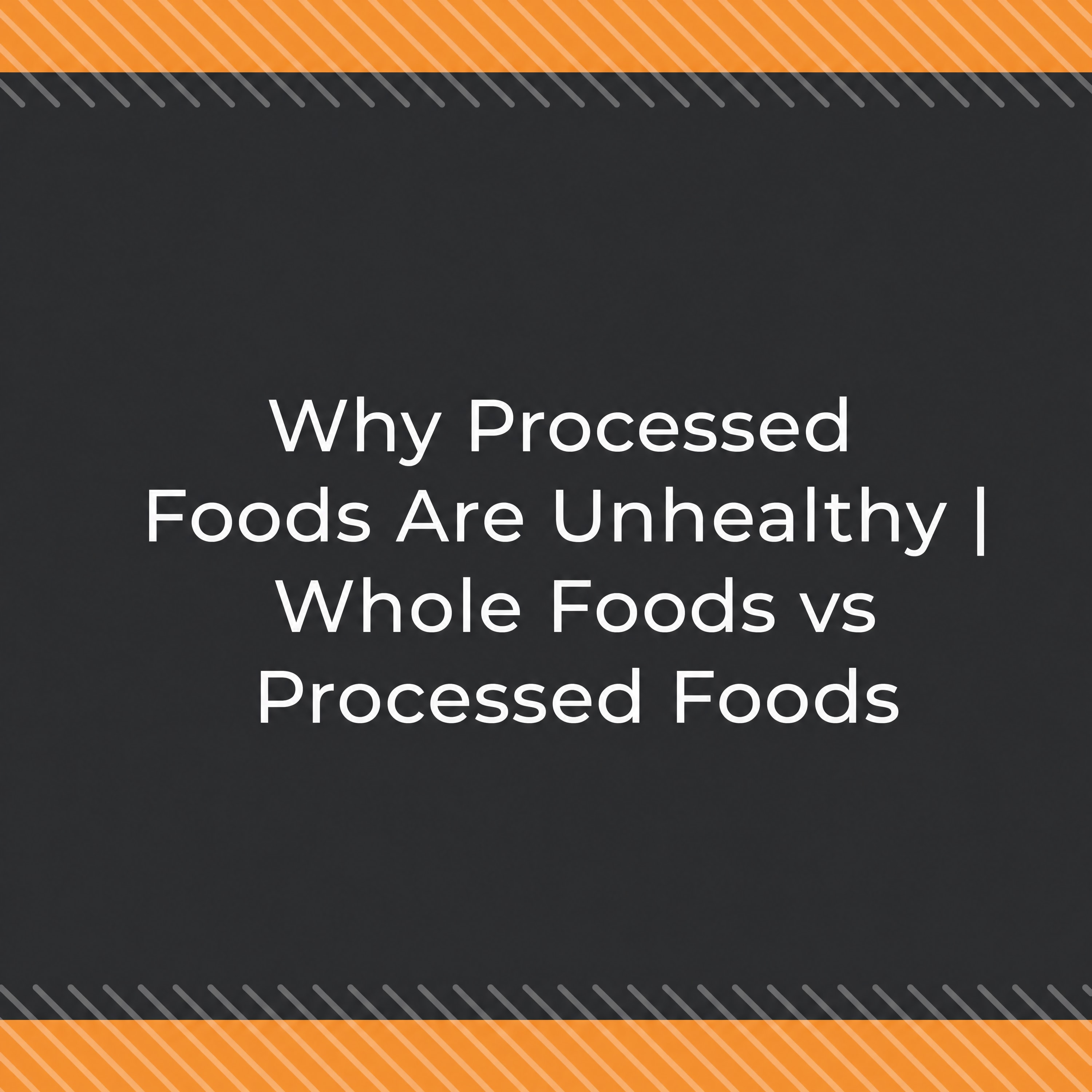 Why Processed Foods Are Unhealthy | Whole Foods vs Processed Foods