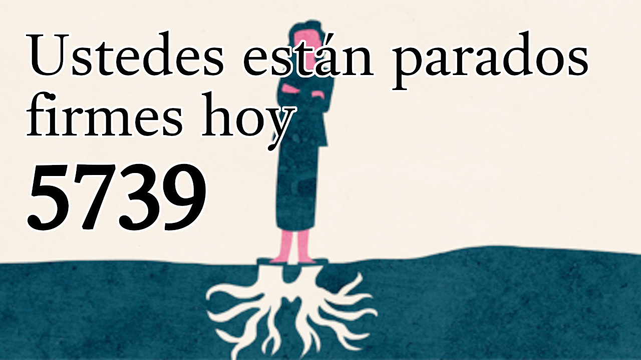 Ustedes están parados firmes hoy 5739