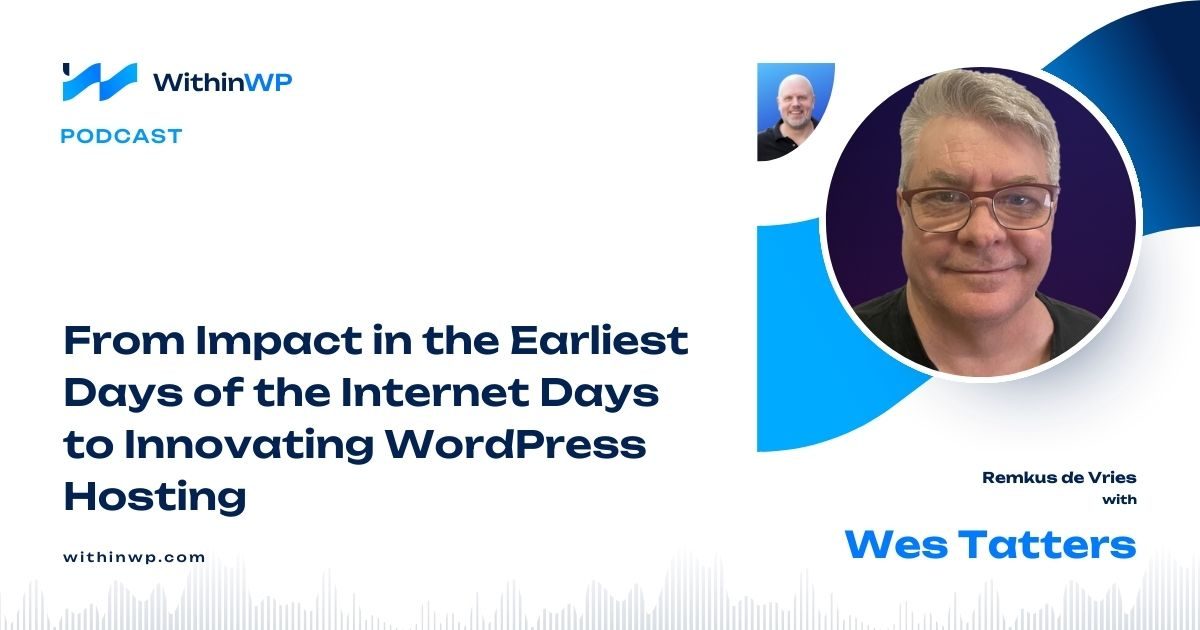 Building the Web: Wes Tatters’ Journey from Early Internet Days to Innovating WordPress Hosting