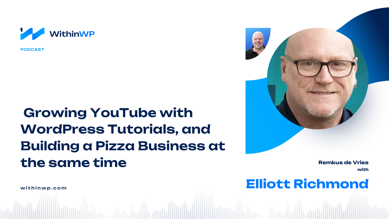 Elliott Richmond on Growing YouTube with WordPress Tutorials, and Building a Pizza Business at the same time!